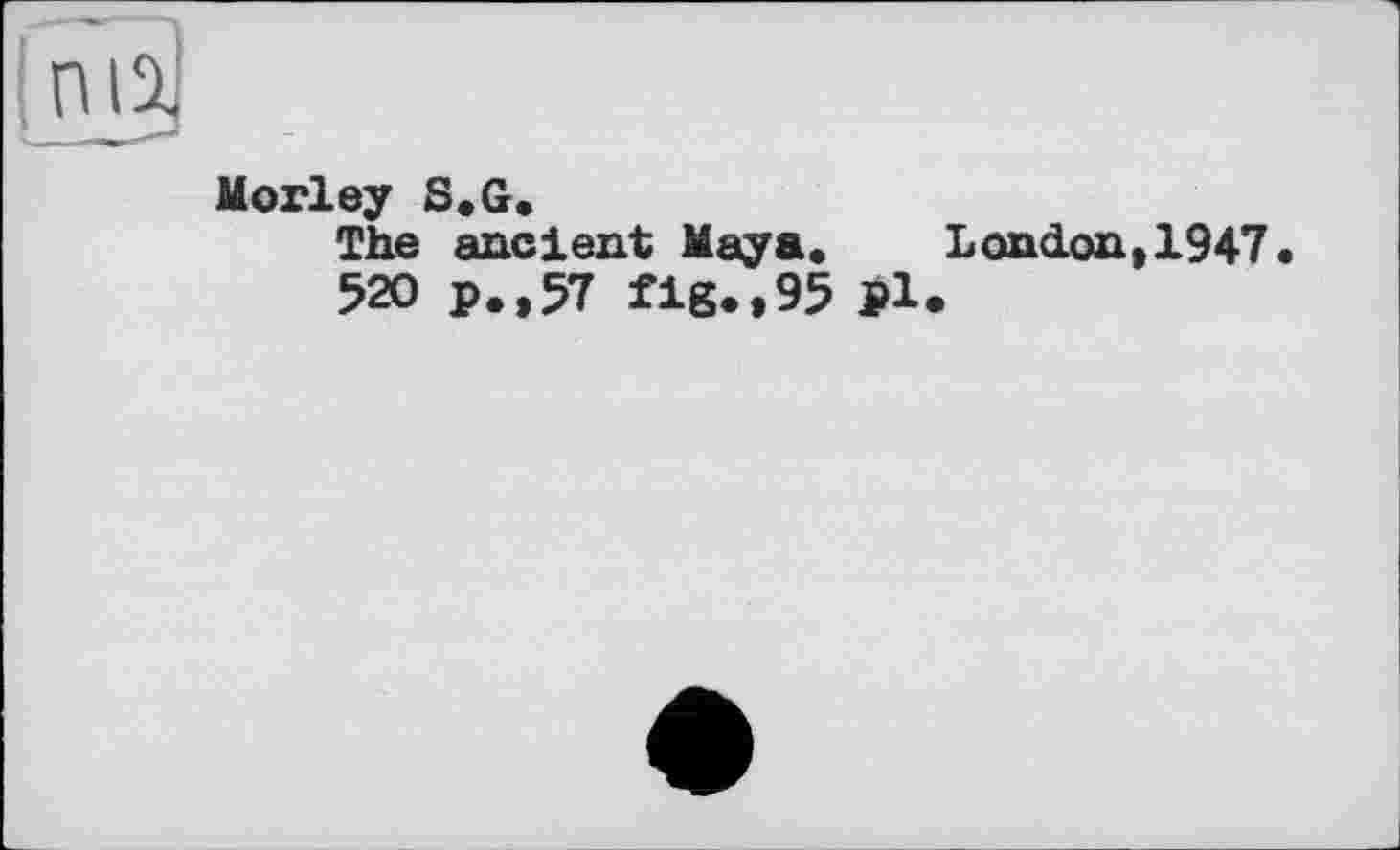 ﻿Morley S. G.
The ancient Maya, 520 p.,57 fig.,95 Pl
London, 1947